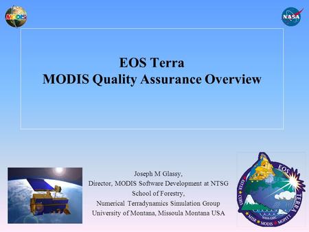 EOS Terra MODIS Quality Assurance Overview Joseph M Glassy, Director, MODIS Software Development at NTSG School of Forestry, Numerical Terradynamics Simulation.