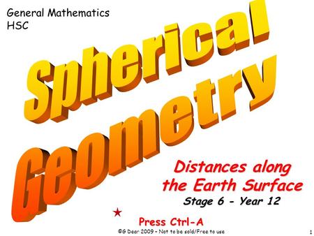 1 Press Ctrl-A ©G Dear 2009 – Not to be sold/Free to use Distances along the Earth Surface Stage 6 - Year 12 General Mathematics HSC.