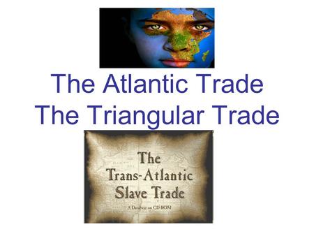 The Atlantic Trade The Triangular Trade