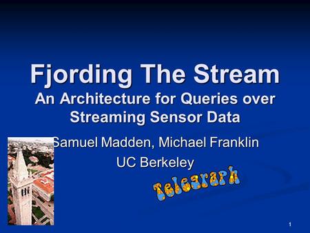 1 Fjording The Stream An Architecture for Queries over Streaming Sensor Data Samuel Madden, Michael Franklin UC Berkeley.