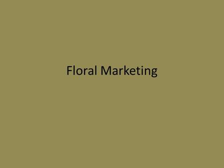 Floral Marketing. Marketing Terms Marketing: all business activity to encourage the moving of goods, including selling, advertising, promotions, and packaging.