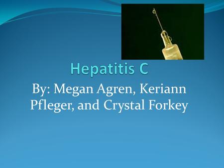 By: Megan Agren, Keriann Pfleger, and Crystal Forkey.