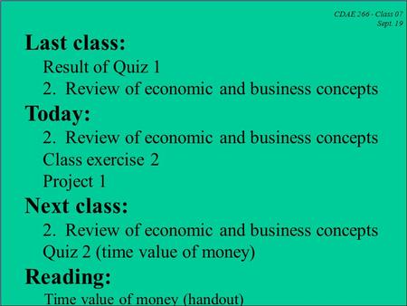 CDAE 266 - Class 07 Sept. 19 Last class: Result of Quiz 1 2. Review of economic and business concepts Today: 2. Review of economic and business concepts.