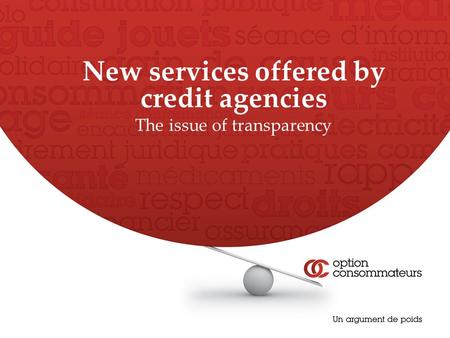 Www.option-consommateurs.org New services offered by credit agencies The issue of transparency.