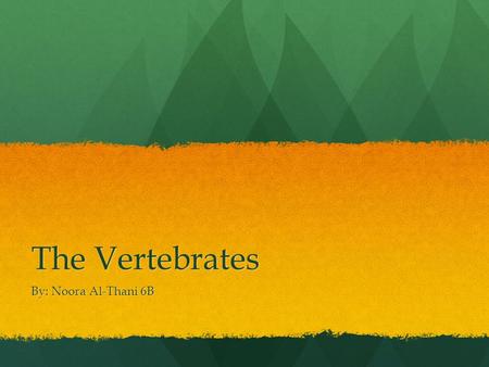 The Vertebrates By: Noora Al-Thani 6B. What are Vertebrates and Invertebrates ? The classification of Vertebrates is mammals, Reptiles, Fish, Birds, Amphibians.