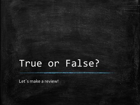 True or False? Let´s make a review!. TRUE OR FALSE?  Only fish can have fins. Also, there are mammals that have got fins!