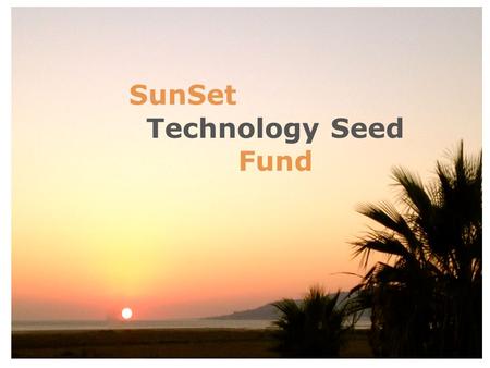 SunSet Technology Seed Fund. SunSet Technology Seed Fund In Brief  ESTABLISHED IN JAN 2015  1 M EUR FUND TO SUPPORT EARLY STAGE STARTUPS WITHIN THE.