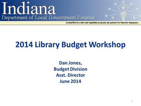 2014 Library Budget Workshop Dan Jones, Budget Division Asst. Director June 2014 1.