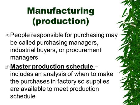 Manufacturing (production)  People responsible for purchasing may be called purchasing managers, industrial buyers, or procurement managers  Master production.