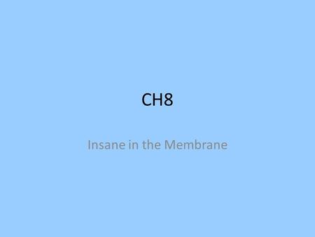 CH8 Insane in the Membrane. CHAPTER 8 MEMBRANE STUCTURE AND FUNCTION Copyright © 2002 Pearson Education, Inc., publishing as Benjamin Cummings Section.