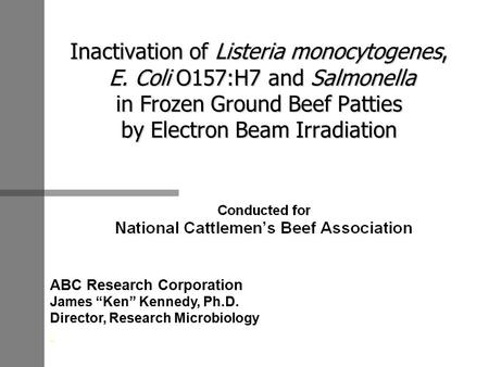 Inactivation of Listeria monocytogenes, E. Coli O157:H7 and Salmonella in Frozen Ground Beef Patties by Electron Beam Irradiation ABC Research Corporation.