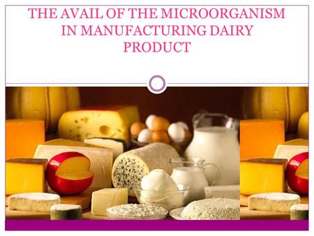 THE AVAIL OF THE MICROORGANISM IN MANUFACTURING DAIRY PRODUCT.