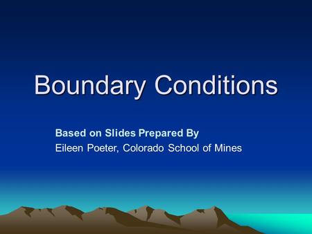 Boundary Conditions Based on Slides Prepared By Eileen Poeter, Colorado School of Mines.