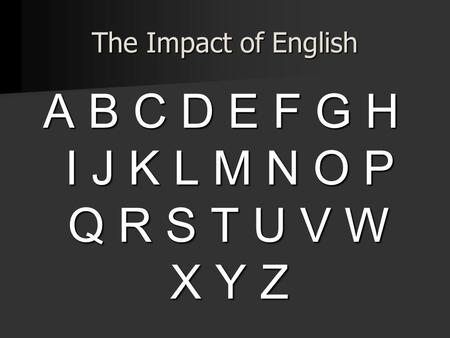 The Impact of English A B C D E F G H I J K L M N O P Q R S T U V W X Y Z.