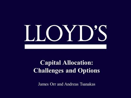 Capital Allocation: Challenges and Options James Orr and Andreas Tsanakas.