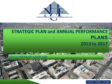 Financier ∙ Facilitator ∙ Innovator Click to edit Master subtitle style STRATEGIC PLAN and ANNUAL PERFORMANCE PLANS 2013 to 2017.