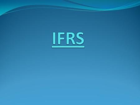 IFRS IFRS stands for “International Financial Reporting Standards” and includes International Accounting Standards (IASs). §IFRSs are developed and approved.