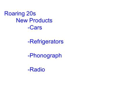 Roaring 20s New Products -Cars -Refrigerators -Phonograph -Radio.