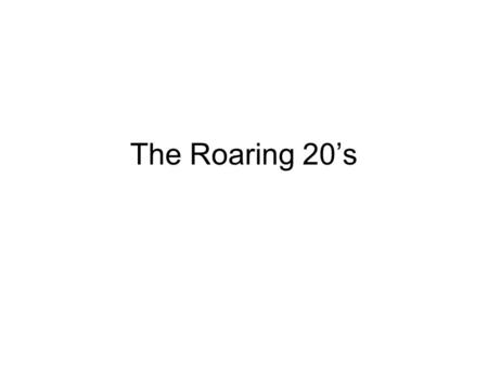 The Roaring 20’s. American’s seem tired of change, don’t want to look at problems in society or in the world Presidents of the 1920’s are all Republican,