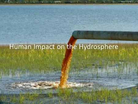 Human Impact on the Hydrosphere. Water  All humans depend on water  Bathing, drinking, cooking, washing, etc.  Water is not evenly distributed, some.