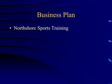 Business Plan Northshore Sports Training. Description of Service Northshore Sports Training is a sports training center in St. Tammany Parish. We offer.