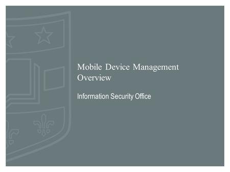 Mobile Device Management Overview Information Security Office.