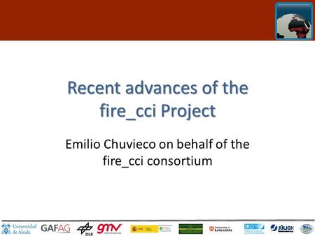 Click to edit Master title style Recent advances of the fire_cci Project Emilio Chuvieco on behalf of the fire_cci consortium.