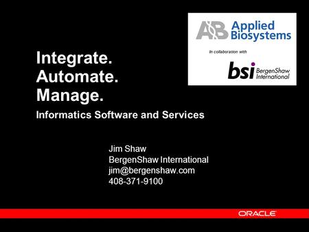 Informatics Software and Services Jim Shaw BergenShaw International 408-371-9100 Integrate. Automate. Manage. Your company Logo In collaboration.