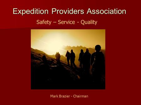 Expedition Providers Association Safety – Service - Quality Mark Brazier - Chairman.