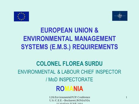 12th Environmental P.f.P. Conference U.S./C.E.E. - Bucharest, ROMANIA 31 MAY-04 JUNE 2004 1 EUROPEAN UNION & ENVIRONMENTAL MANAGEMENT SYSTEMS (E.M.S.)