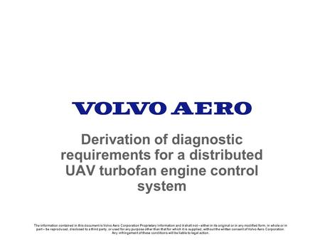 The information contained in this document is Volvo Aero Corporation Proprietary Information and it shall not – either in its original or in any modified.