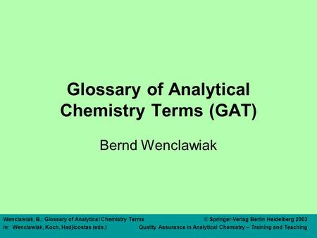 Wenclawiak, B.: Glossary of Analytical Chemistry Terms© Springer-Verlag Berlin Heidelberg 2003 In: Wenclawiak, Koch, Hadjicostas (eds.) Quality Assurance.