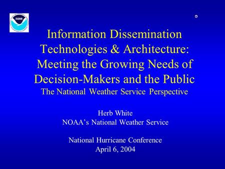 Information Dissemination Technologies & Architecture: Meeting the Growing Needs of Decision-Makers and the Public The National Weather Service Perspective.