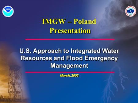 IMGW – Poland Presentation U.S. Approach to Integrated Water Resources and Flood Emergency Management March,2003 U.S. Approach to Integrated Water Resources.