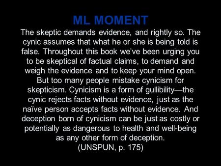 ML MOMENT The skeptic demands evidence, and rightly so. The cynic assumes that what he or she is being told is false. Throughout this book we’ve been urging.