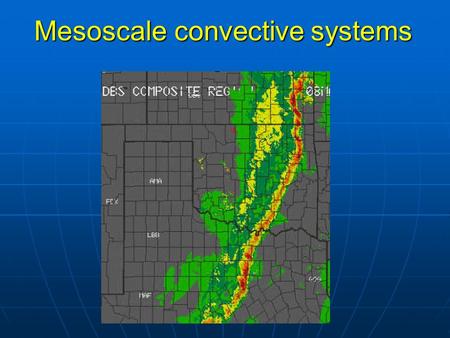 Mesoscale convective systems. Review of last lecture 1.3 stages of supercell tornado formation. 1.Tornado outbreak (number>6) 2.Tornado damage: Enhanced.