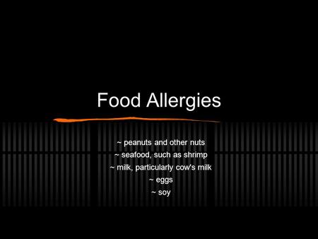 Food Allergies ~ peanuts and other nuts ~ seafood, such as shrimp ~ milk, particularly cow's milk ~ eggs ~ soy.