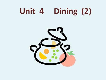 Unit 4 Dining (2). I. Teaching Aims & Requirements: Let the students grasp some useful phrases, expressions and sentences Help the students to improve.