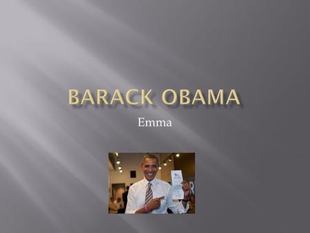 Emma.  Barack Obama is the President of the United States of America.  Barack Obama lives in the White House.  Barack Obama is the first black president.