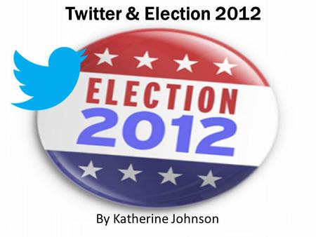 Twitter & Election 2012 By Katherine Johnson. Romney vs. Obama Followers: 1,186,658 Tweets: 1,184 Retweets: 3,628 Followers:20,192,254 Tweets: 6,343 Retweets: