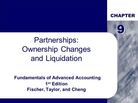 CHAPTER Partnerships: Ownership Changes and Liquidation Fundamentals of Advanced Accounting 1 st Edition Fischer, Taylor, and Cheng 9 9.