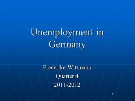 1 Unemployment in Germany Frederike Wittmann Quarter 4 2011-2012.