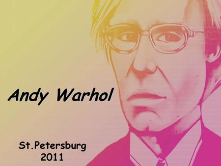 Andy Warhol St.Petersburg 2011. Andy Warhol was born in 1928 in Pittsburgh, Pennsylvania.Andy Warhol was born in 1928 in Pittsburgh, Pennsylvania. He.