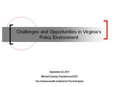 September 22, 2011 Michael Cassidy, President and CEO The Commonwealth Institute for Fiscal Analysis.