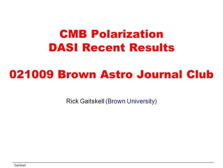 Gaitskell CMB Polarization DASI Recent Results 021009 Brown Astro Journal Club Rick Gaitskell (Brown University)