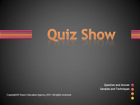 Question and Answer Samples and Techniques Copyright © Texas Education Agency, 2011. All rights reserved.