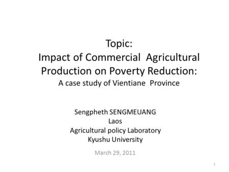 Topic: Impact of Commercial Agricultural Production on Poverty Reduction: A case study of Vientiane Province Sengpheth SENGMEUANG Laos Agricultural policy.