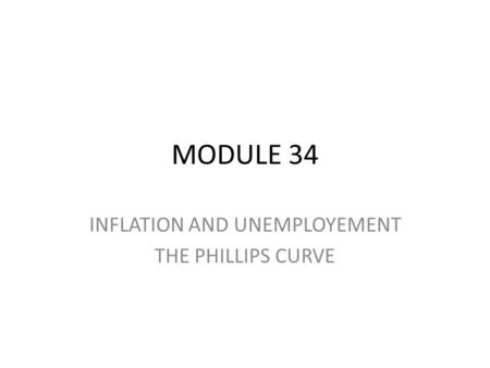 MODULE 34 INFLATION AND UNEMPLOYEMENT THE PHILLIPS CURVE.