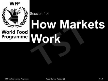 TST How Markets Work Session 1.4 WFP Markets Learning Programme1.4. 1 Trader Survey Training V2.