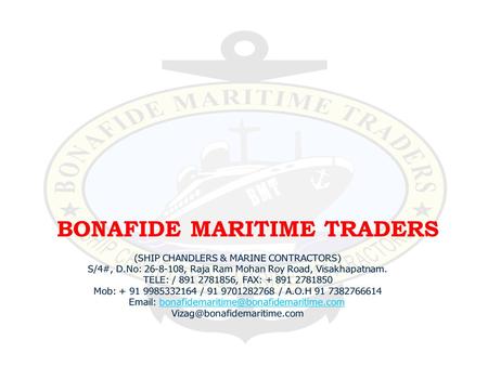 BONAFIDE MARITIME TRADERS. SALES Life Saving Appliances Fire Safety Appliance Communication & Navigational Equipments Deck/Engine/Saloon/Electrical Provisions.